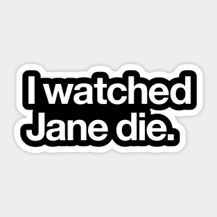 I watched Jane die Sticker